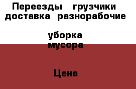 Переезды , грузчики, доставка, разнорабочие, уборка мусора › Цена ­ 300 - Волгоградская обл. Авто » Услуги   